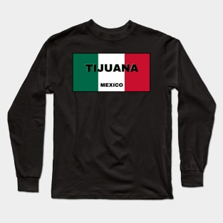 Tijuana City in Mexican Flag Colors Long Sleeve T-Shirt